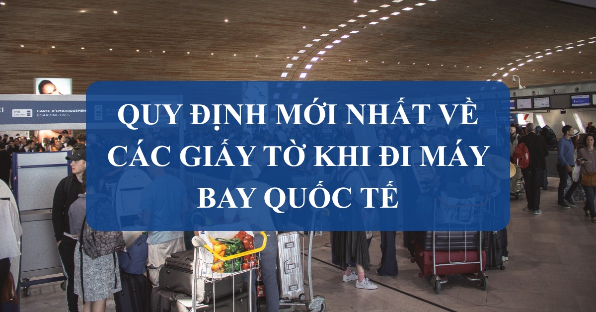 quy-dinh-moi-nhat-ve-cac-giay-to-khi-di-may-bay-quoc-te