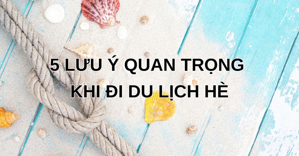 5-luu-y-quan-trong-khi-di-du-lich-he
