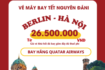 KÌ NGHỈ TẾT ĐANG TỚI BAY TỪ BERLIN VỀ HÀ NỘI NGAY THÔI